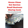 House Clean Out Service Small Business Startup book: Secrets to discount startup business supplies, fundraising & expert home business plan