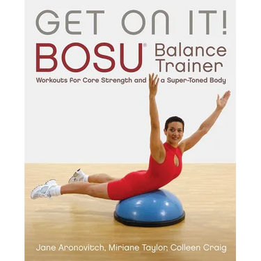 Get on It!: Bosu(r) Balance Trainer Workouts for Core Strength and a Super Toned Body