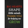 Big Hearts Shape Little Minds Thank You For Helping Me Grow: Thank you gift for teacher Great for Teacher Appreciation