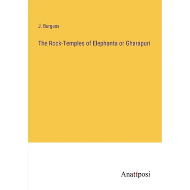 The Rock-Temples of Elephanta or Gharapuri