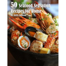 50 Seafood Sensation Recipes for Home
