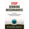 STOP Sending Missionaries!: Six Reasons We Should Stop Sending Missionaries ... And Why They Are All Wrong.