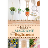 Easy Macrame for Beginners: Detailed Instructions for Creating Plant Hangers, Wall Hangings, Bags, and More