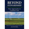 Beyond Stewardship: New Approaches to Creation Care