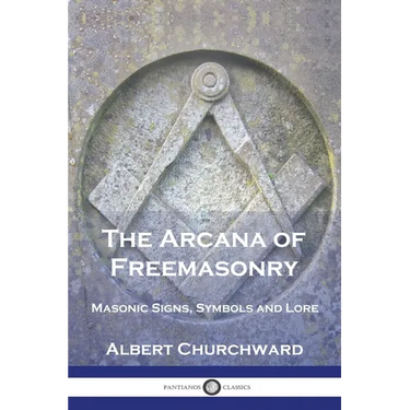 The Arcana of Freemasonry: Masonic Signs, Symbols and Lore