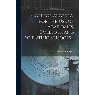 College Algebra, for the Use of Academies, Colleges, and Scientific Schools ..