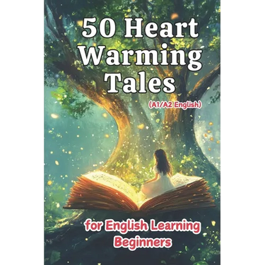 50 Heartwarming Tales for Beginner English Learners (A1/A2 English): Engaging Short Stories to Build Vocabulary and Boost Confidence for New Learners