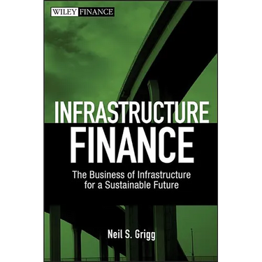 Infrastructure Finance: The Business of Infrastructure for a Sustainable Future
