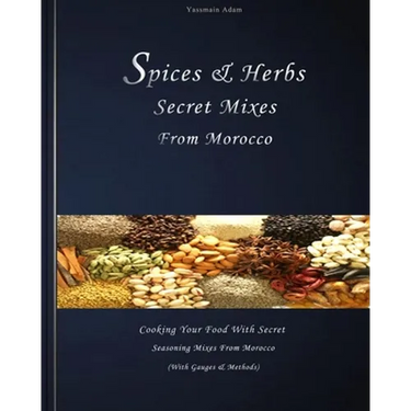 Spices: Spices & herbs secret mixes from Morocco: Cooking your food with secret seasoning mixes from Morocco (with gauges and methods)