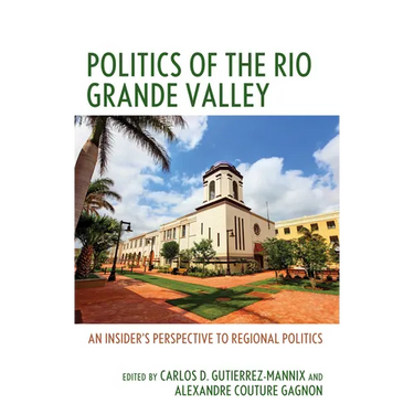 Politics of the Rio Grande Valley: An Insider's Perspective to Regional Politics