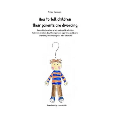 How to Tell Children Their Parents Are Divorcing.: General Information, a Tale, and Useful Activities to Inform Children about Their Parents Separatio