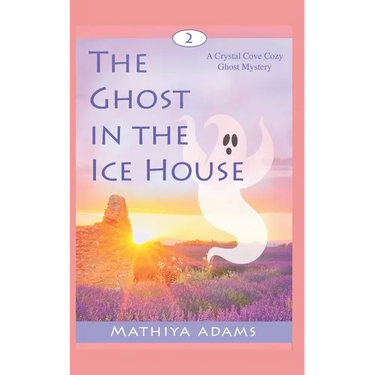 The Ghost in the Ice House: A Crystal Cove Cozy Ghost Mystery