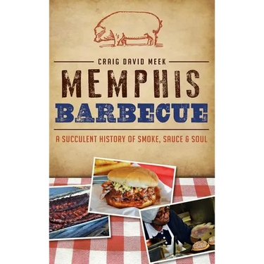 Memphis Barbecue: A Succulent History of Smoke, Sauce & Soul
