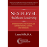 Next-Level Healthcare Leadership: Advanced Topics for Healthcare Administrators, Leaders, and Managers