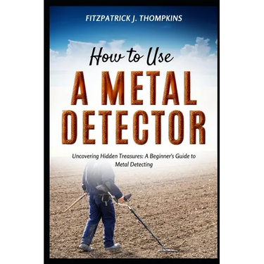 How to Use a Metal Detector: Uncovering Hidden Treasures: A Beginner's Guide to Metal Detecting