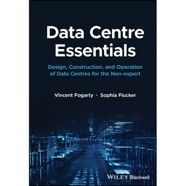 Data Centre Essentials: Design, Construction, and Operation of Data Centres for the Non-Expert