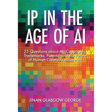 IP in the Age of AI: 25 Questions about AI, Copyrights, Trademarks, Patents, and the Future of Human Creativity Answered
