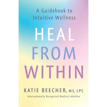Heal from Within: A Guidebook to Intuitive Wellness