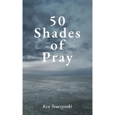 50 Shades of Pray: How to Be Prayerful in All You Do