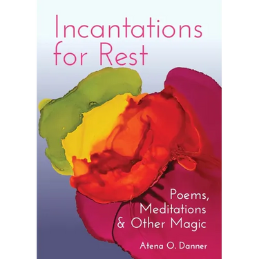 Incantations for Rest: Poems, Meditations, and Other Magic
