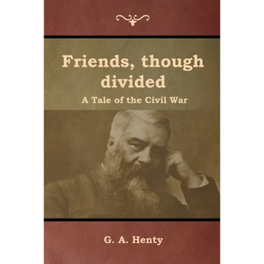 Friends, though divided: A Tale of the Civil War