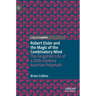 Robert Eisler and the Magic of the Combinatory Mind: The Forgotten Life of a 20th-Century Austrian Polymath
