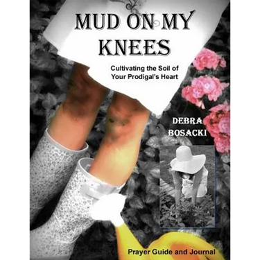 Mud On My Knees: Cultivating the Soil of Your Prodigal's Heart