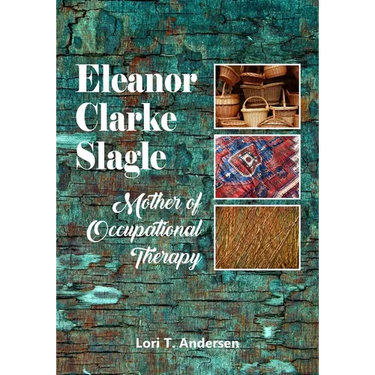 Eleanor Clarke Slagle: Mother of Occupational Therapy