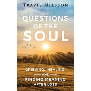 Questions of the Soul: Grieving, Healing, and Finding Meaning After Loss