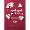 Unapologetic Eating: Make Peace with Food and Transform Your Life