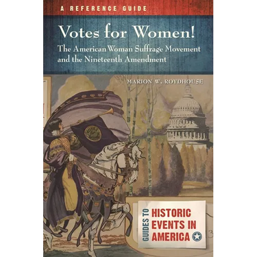 Votes for Women! the American Woman Suffrage Movement and the Nineteenth Amendment: A Reference Guide