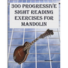 300 Progressive Sight Reading Exercises for Mandolin