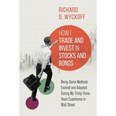 How I Trade and Invest in Stocks and Bonds: Being Some Methods Evolved and Adopted During My Thirty-Three Years Experience in Wall Street