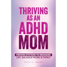 Thriving as an ADHD Mom: Proven Systems to Organize Life, Balance Work & Family