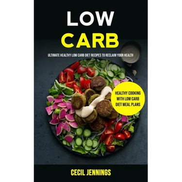 Low Carb: Ultimate Healthy Low Carb Diet Recipes to reclaim your health (Healthy Cooking with Low Carb Diet meal plans)