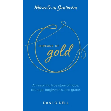 Threads of Gold: Miracle in Santarem: An inspiring true story of hope, courage, forgiveness, and grace.