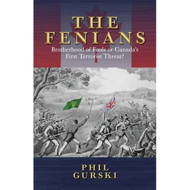 The Fenians: Brotherhood of Fools or Canada's First Terrorist Threat