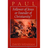 Paul: Follower of Jesus or Founder of Christianity?