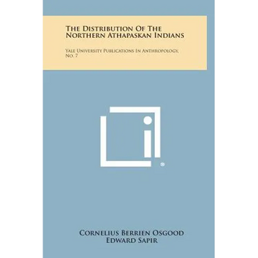 The Distribution of the Northern Athapaskan Indians: Yale University Publications in Anthropology, No. 7