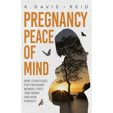 Pregnancy Peace of Mind: Nine Strategies for Pregnant Women, First Time Moms and New Parents: Nine Strategies for Pregnant Women, First Time Moms and