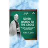 Seven Words to the Cross: The Seven Last Words and the Art of Understanding Difficult People