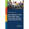 A Study Guide for John Milton's "How Soon Hath Time, the Subtle Thief of Youth (Sonnet VII)"