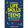 Essential Life Skills for Teens: The Ultimate Guide -Navigate Your Emotions, Build Relationships, Sharpen Decision-Making, Improve Time Management, Ma
