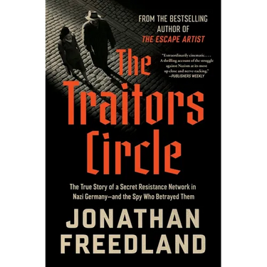 The Traitors Circle: The True Story of a Secret Resistance Network in Nazi Germany--And the Spy Who Betrayed Them