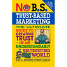 No B.S. Trust Based Marketing: The Ultimate Guide to Creating Trust in an Understandibly Un-Trusting World