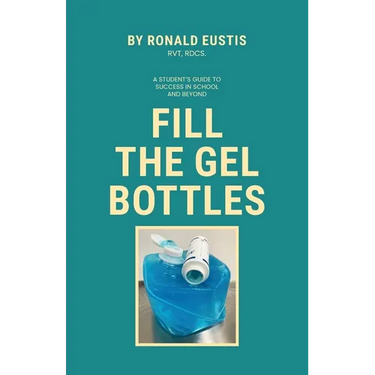 Fill The Gel Bottles, A STUDENT'S GUIDE TO SUCCESS IN SCHOOL AND BEYOND