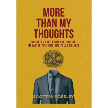 More Than My Thoughts: Breaking Free From The Grip Of Negative Thinking and False Beliefs