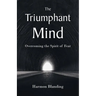 The Triumphant Mind: Overcoming the Spirit of Fear