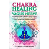 Chakra Healing and the Vagus Nerve A Beginner's Guide to Balance Energy Centers, Awaken the Nervous System and Nurture Inner Peace through Self-Healin