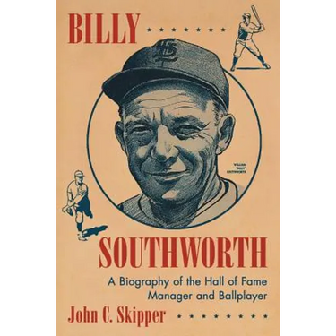 Billy Southworth: A Biography of the Hall of Fame Manager and Ballplayer
